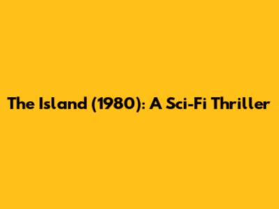 The Island (1980): A Sci-Fi Thriller