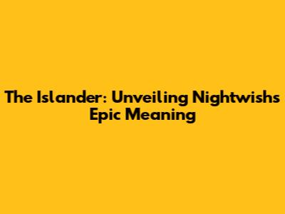 The Islander: Unveiling Nightwish's Epic Meaning