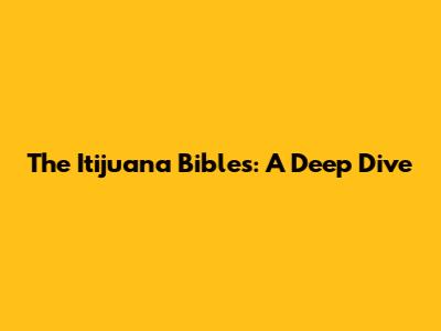 The Itijuana Bibles: A Deep Dive