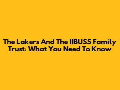 The Lakers And The IIBUSS Family Trust: What You Need To Know