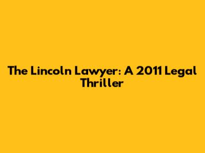 The Lincoln Lawyer: A 2011 Legal Thriller