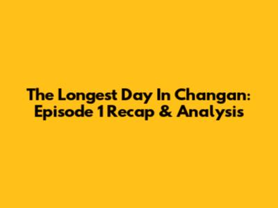 The Longest Day In Chang'an: Episode 1 Recap & Analysis