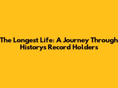 The Longest Life: A Journey Through History's Record Holders