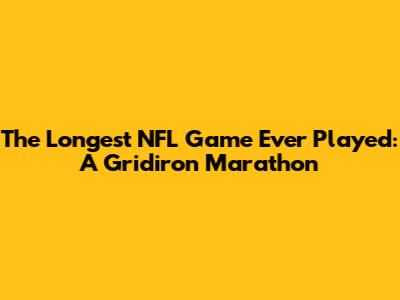 The Longest NFL Game Ever Played: A Gridiron Marathon