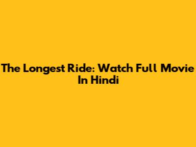 The Longest Ride: Watch Full Movie In Hindi