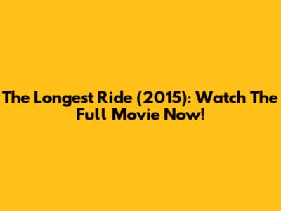 The Longest Ride (2015): Watch The Full Movie Now!