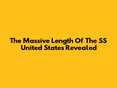 The Massive Length Of The SS United States Revealed