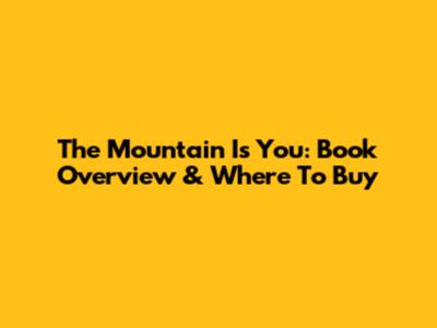 The Mountain Is You: Book Overview & Where To Buy