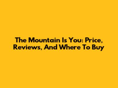 The Mountain Is You: Price, Reviews, And Where To Buy