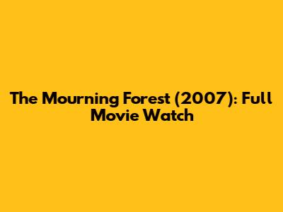 The Mourning Forest (2007): Full Movie Watch