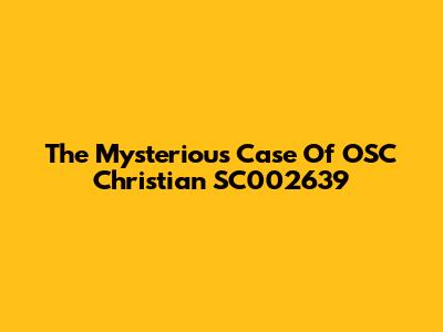 The Mysterious Case Of OSC Christian SC002639