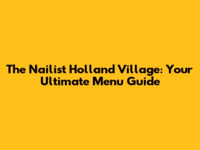 The Nailist Holland Village: Your Ultimate Menu Guide