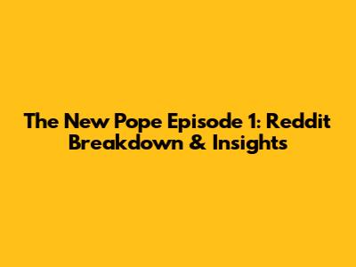 The New Pope Episode 1: Reddit Breakdown & Insights