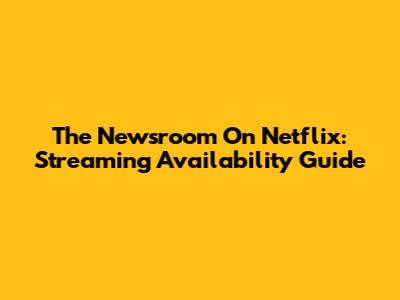 The Newsroom On Netflix: Streaming Availability Guide