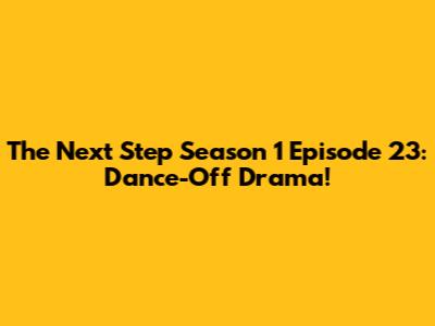 The Next Step Season 1 Episode 23: Dance-Off Drama!
