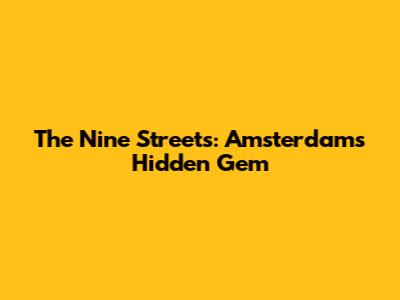The Nine Streets: Amsterdam's Hidden Gem