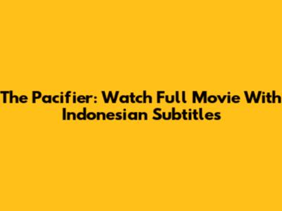 The Pacifier: Watch Full Movie With Indonesian Subtitles