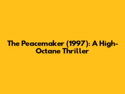 The Peacemaker (1997): A High-Octane Thriller