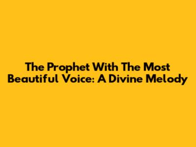 The Prophet With The Most Beautiful Voice: A Divine Melody