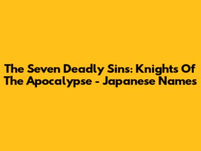 The Seven Deadly Sins: Knights Of The Apocalypse - Japanese Names