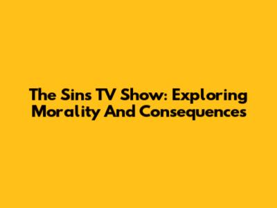 The Sins TV Show: Exploring Morality And Consequences
