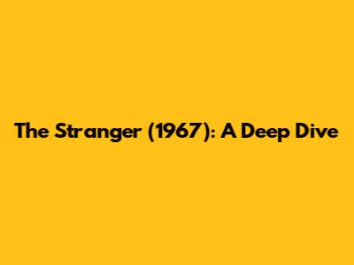 The Stranger (1967): A Deep Dive
