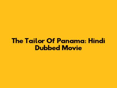The Tailor Of Panama: Hindi Dubbed Movie