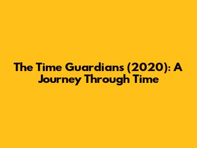 The Time Guardians (2020): A Journey Through Time