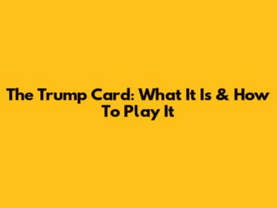 The Trump Card: What It Is & How To Play It