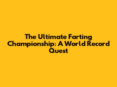 The Ultimate Farting Championship: A World Record Quest
