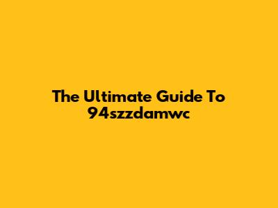 The Ultimate Guide To 94szzdamwc