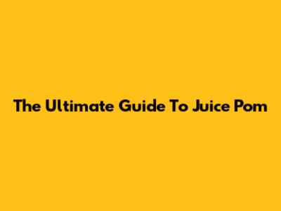 The Ultimate Guide To Juice Pom