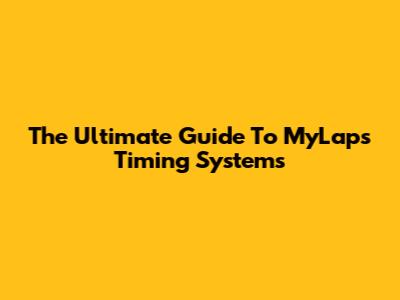 The Ultimate Guide To MyLaps Timing Systems