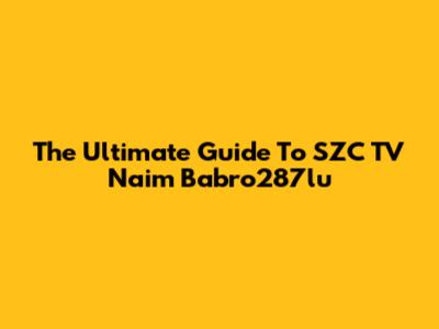 The Ultimate Guide To SZC TV Naim Babro287lu