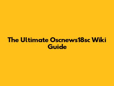 The Ultimate Oscnews18sc Wiki Guide