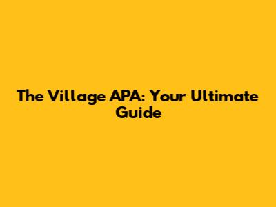 The Village APA: Your Ultimate Guide