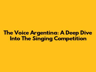 The Voice Argentina: A Deep Dive Into The Singing Competition