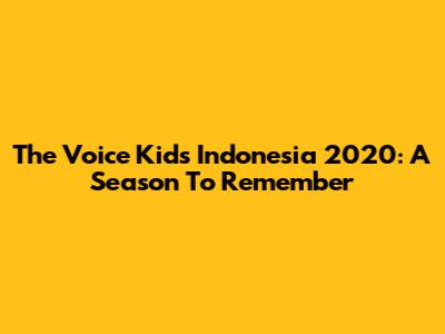 The Voice Kids Indonesia 2020: A Season To Remember