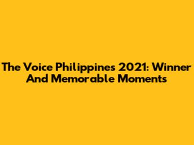 The Voice Philippines 2021: Winner And Memorable Moments
