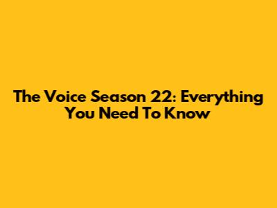 The Voice Season 22: Everything You Need To Know