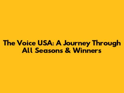 The Voice USA: A Journey Through All Seasons & Winners
