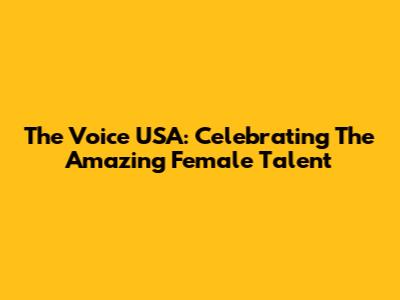 The Voice USA: Celebrating The Amazing Female Talent