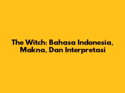 The Witch: Bahasa Indonesia, Makna, Dan Interpretasi