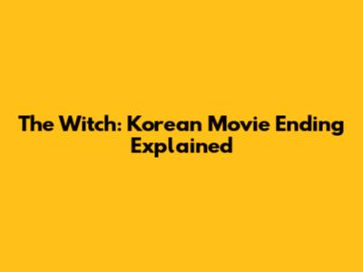 The Witch: Korean Movie Ending Explained