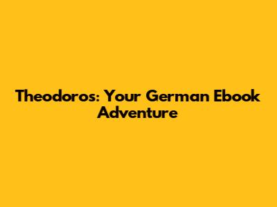 Theodoros: Your German Ebook Adventure