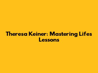Theresa Keiner: Mastering Life's Lessons