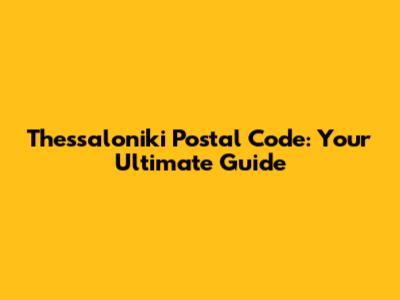 Thessaloniki Postal Code: Your Ultimate Guide