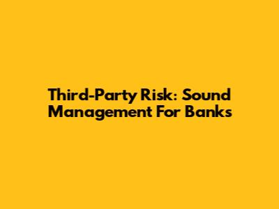 Third-Party Risk: Sound Management For Banks