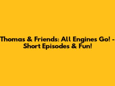 Thomas & Friends: All Engines Go! - Short Episodes & Fun!