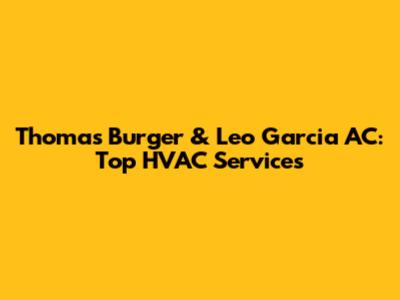 Thomas Burger & Leo Garcia AC: Top HVAC Services